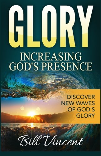 Glory: Increasing God's Presence: Discover New Waves of God's Glory (Volume 2)
