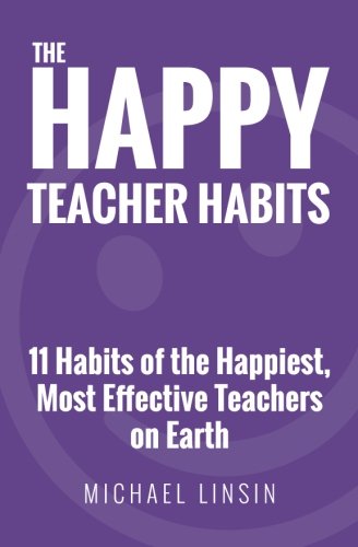Book Cover The Happy Teacher Habits: 11 Habits of the Happiest, Most Effective Teachers on Earth