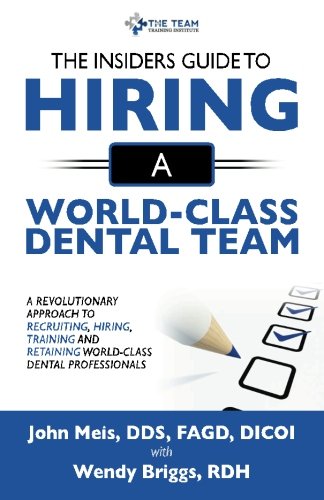Book Cover The Insiders Guide To Hiring A World-Class Dental Team: A Revolutionary Approach To Recruiting, Hiring, Training, and Retaining, World-Class Dental Professionals
