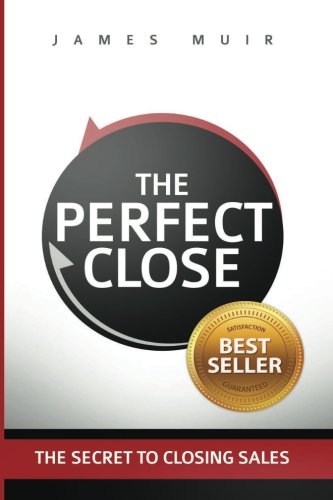 Book Cover The Perfect Close: The Secret To Closing Sales - The Best Selling Practices & Techniques For Closing The Deal