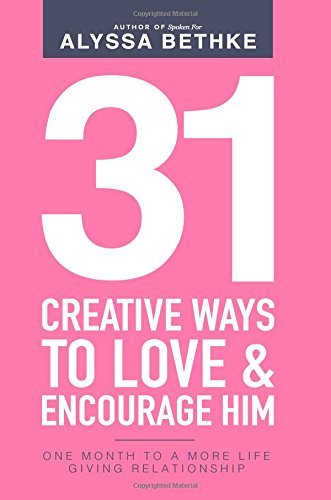 Book Cover 31 Creative Ways To Love & Encourage Him: One Month To a More Life Giving Relationship (31 Day Challenge) (Volume 2)