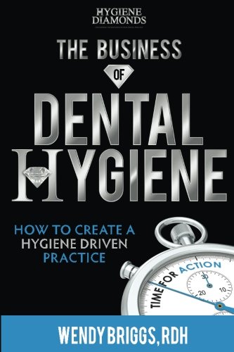 Book Cover The Business of Dental Hygiene: How To Create a Hygiene Driven Practice
