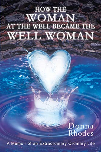 Book Cover How the Woman at the Well Became the Well Woman: A Memoir of an Extraordinary Ordinary Life