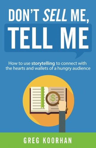 Book Cover Don't Sell Me, Tell Me: How to use storytelling to connect with the hearts and wallets of a hungry audience