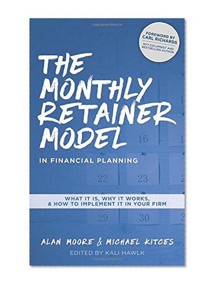 Book Cover The Monthly Retainer Model in Financial Planning: What It Is, Why It Works, and How to Implement It in Your Firm