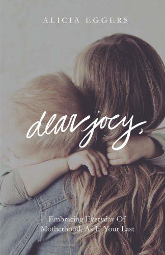 Book Cover Dear Joey,: Embracing Everyday of Motherhood As If Your Last