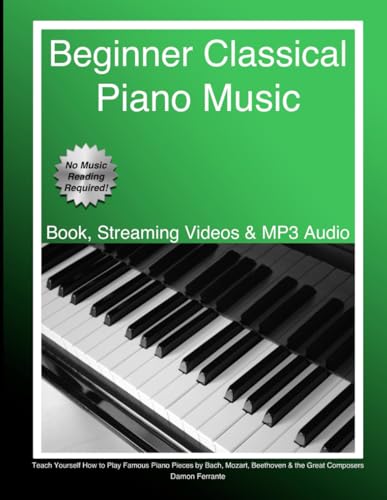 Book Cover Beginner Classical Piano Music: Teach Yourself How to Play Famous Piano Pieces by Bach, Mozart, Beethoven & the Great Composers (Book, Streaming Videos & MP3 Audio)