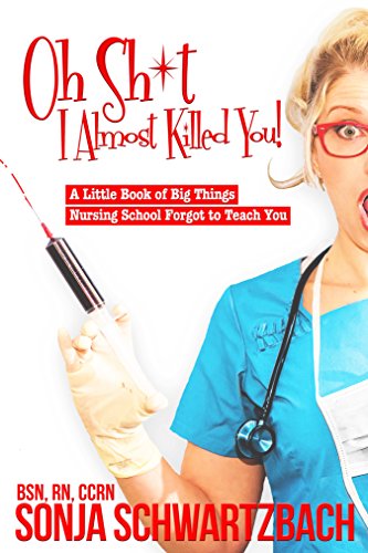 Book Cover Oh Sh*t, I Almost Killed You! A Little Book of Big Things Nursing School Forgot to Teach You