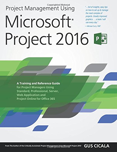 Book Cover Project Management Using Microsoft Project 2016: A Training and Reference Guide for Project Managers Using Standard, Professional, Server, Web Application and Project Online for Office 365