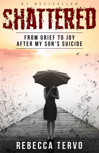 Book Cover Shattered: From Grief to Joy After My Son's Suicide