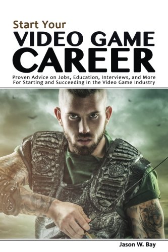 Book Cover Start Your Video Game Career: Proven Advice on Jobs, Education, Interviews, and More for Starting and Succeeding in the Video Game Industry
