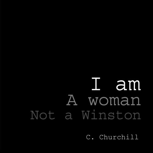 Book Cover I am a woman not a Winston: A collection of poetry and photography by C. Churchill