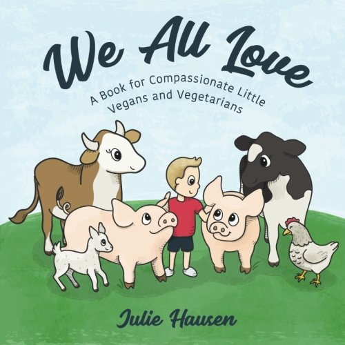 Book Cover We All Love: A Book for Compassionate Little Vegans and Vegetarians