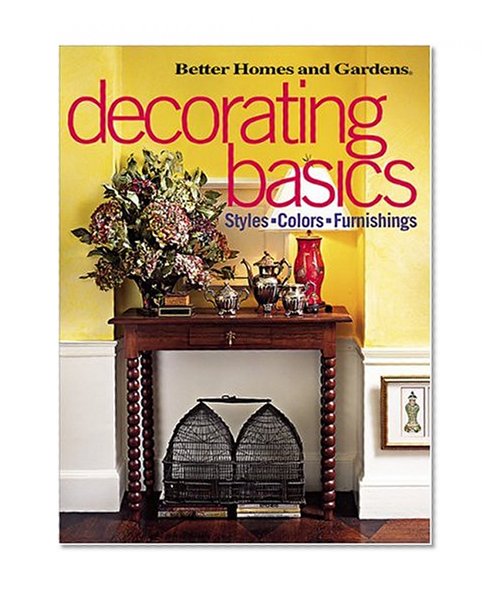Decorating Basics: Styles, Colors, Furnishings (Better Homes & Gardens)