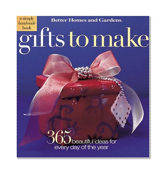 Gifts to Make: 365 Beautifully Easy Ideas (Better Homes & Gardens)