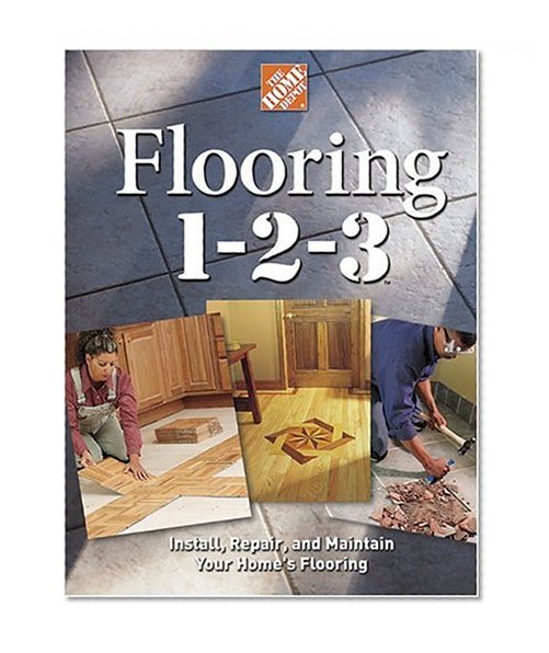 Flooring 1-2-3: Expert Advice on Design, Installation, and Repair (Home Depot ... 1-2-3)