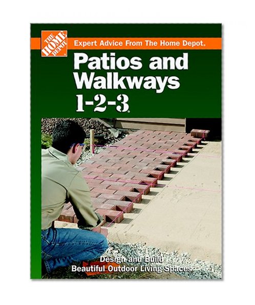 Patios and Walkways 1-2-3: Design and Build Beautiful Outdoor Living Spaces (Expert Advice from the Home Depot)