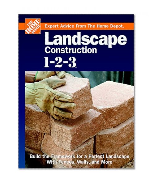 Landscape Construction 1-2-3: Build the Framework for a Perfect Landscape with Fences, Walls, and More (Expert Advice from the Home Depot)