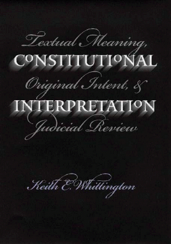 Book Cover Constitutional Interpretation: Textual Meaning, Original Intent, and Judicial Review