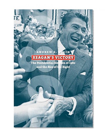 Book Cover Reagan's Victory: The Presidential Election of 1980 and the Rise of the Right (American Presidential Elections)