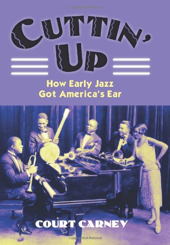 Cuttin' Up: How Early Jazz Got America's Ear (Culture America)