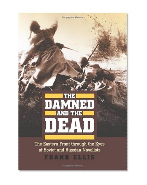 The Damned and the Dead: The Eastern Front through the Eyes of the Soviet and Russian Novelists (Modern War Studies)