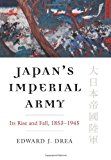 Japan's Imperial Army: Its Rise and Fall, 1853-1945 (Modern War Studies Series)