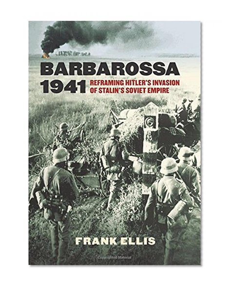 Book Cover Barbarossa 1941: Reframing Hitler’s Invasion of Stalin’s Soviet Empire (Modern War Studies)