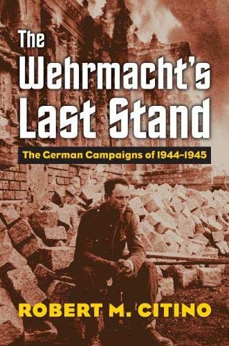 Book Cover The Wehrmacht's Last Stand: The German Campaigns of 1944-1945 (Modern War Studies (Hardcover))
