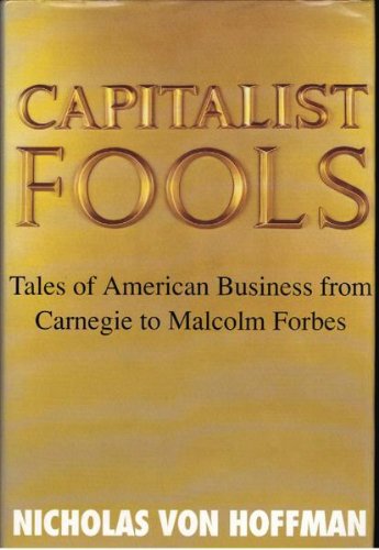 Capitalist fools: Tales of American business from Carnegie to Malcolm Forbes