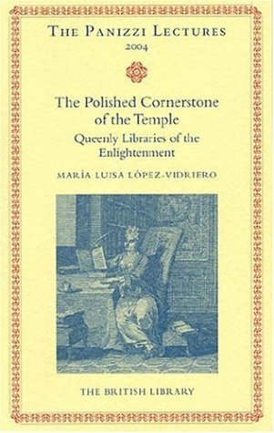 Polished Cornerstones of the Temple: Queenly Libraries of the Enlightenment (British Library - Panizzi Lectures)