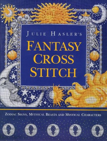 Book Cover Julie Hasler's Fantasy Cross Stitch: Zodiac Signs, Mythical Beasts and Mystical Characters