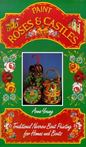 Paint Roses and Castles: Traditional Narrow Boat Painting for Homes and Boats