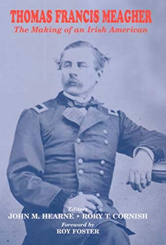 Thomas Francis Meagher: The Making of an Irish American (The Irish Abroad)