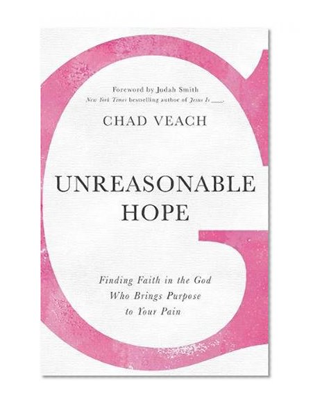 Book Cover Unreasonable Hope: Finding Faith in the God Who Brings Purpose to Your Pain