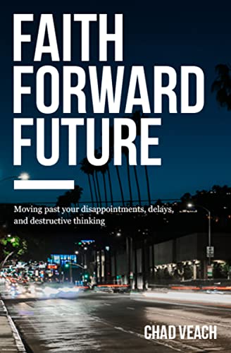 Book Cover Faith Forward Future: Moving Past Your Disappointments, Delays, and Destructive Thinking