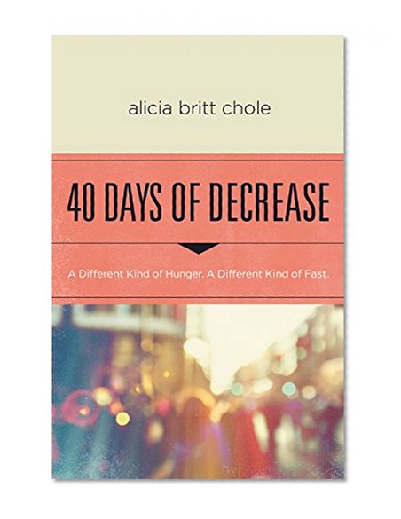 Book Cover 40 Days of Decrease: A Different Kind of Hunger. A Different Kind of Fast.