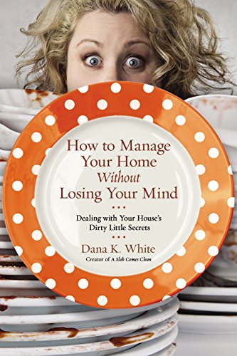 Book Cover How to Manage Your Home Without Losing Your Mind: Dealing with Your House's Dirty Little Secrets