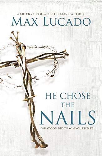 Book Cover He Chose the Nails: What God Did to Win Your Heart