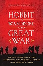 Book Cover A Hobbit, a Wardrobe, and a Great War: How J.R.R. Tolkien and C.S. Lewis Rediscovered Faith, Friendship, and Heroism in the Cataclysm of 1914-1918