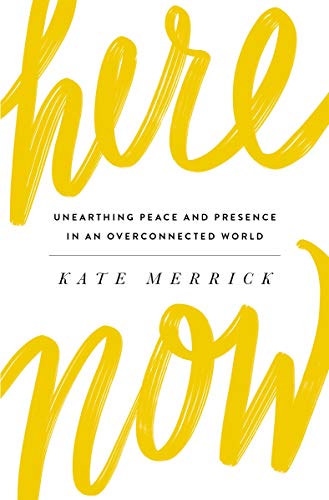 Book Cover Here, Now: Unearthing Peace and Presence in an Overconnected World