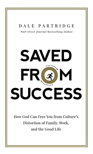 Saved from Success: How God Can Free You from Cultureâ€™s Distortion of Family, Work, and the Good Life