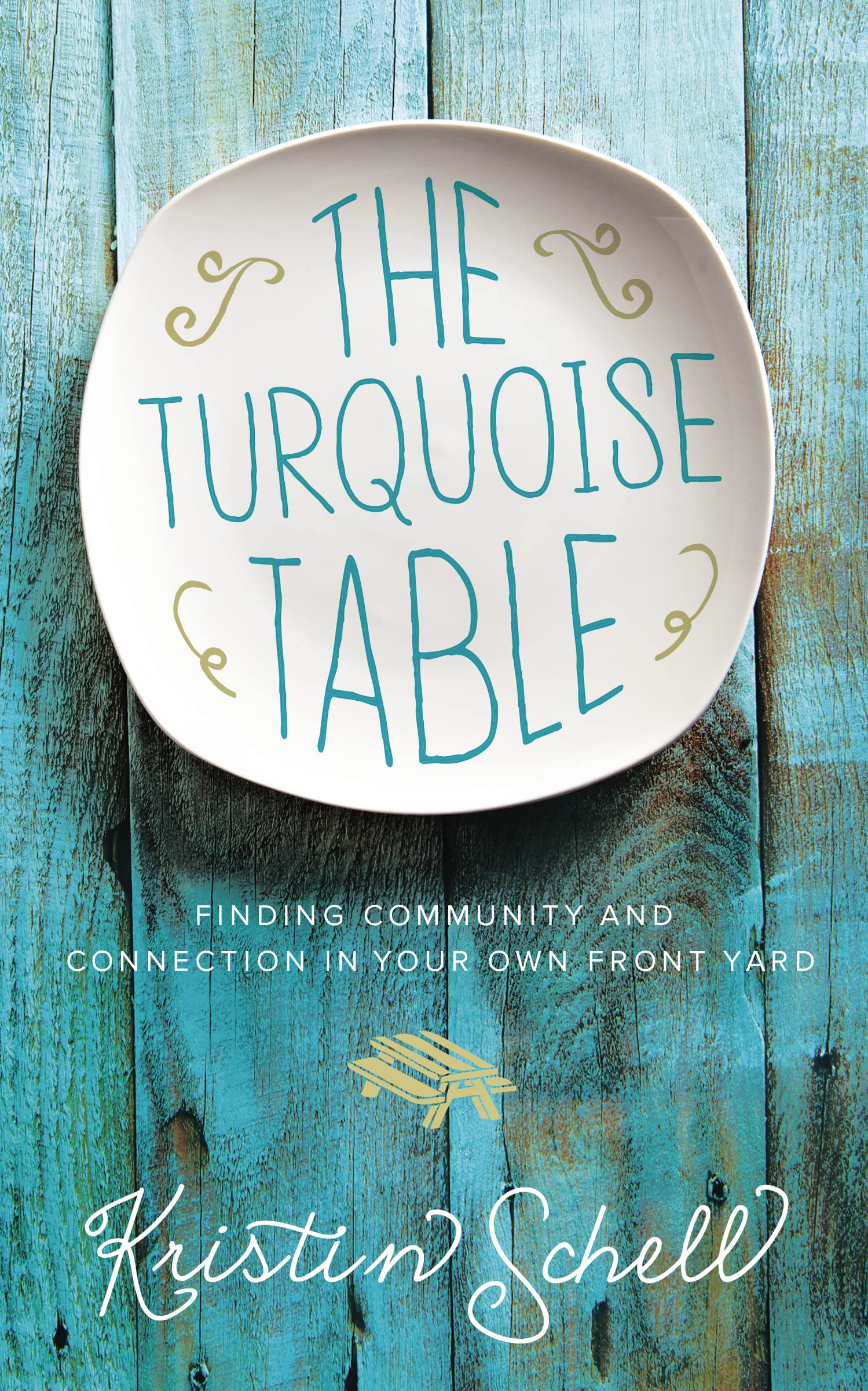 The Turquoise Table: Finding Community and Connection in Your Own Front Yard by Kristin Schell