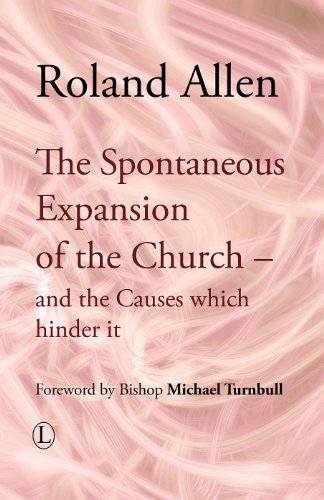 The Spontaneous Expansion of the Church: and the Causes which hinder it (Roland Allen Library)