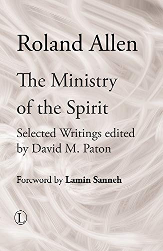 The Ministry of the Spirit: Selected Writings of Roland Allen (Roland Allen Library)