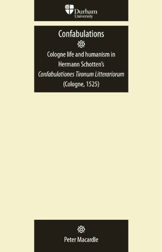 Confabulations: Cologne life and humanism in Hermann Schotten's Confabulationes Tironum Litterariorum (Cologne, 1525) (Durham Modern Languages)