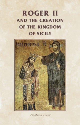 Roger II and the Creation of the Kingdom of Sicily (Manchester Medieval Sources)