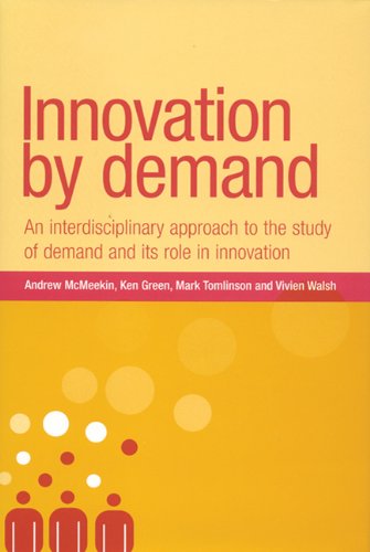 Innovation by Demand: An Interdisciplinary Approach to the Study of Demand and its Role in Innovation (New Dynamics of Innovation and Competition)