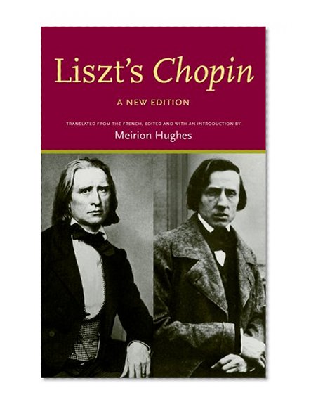 Liszts Chopin: A New Edition: Translated from the French, edited and with a preface by Meirion Hughes