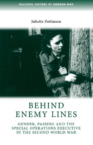 Behind Enemy Lines: Gender, passing and the Special Operations Executive in the Second World War (Cultural History of Modern War MUP)